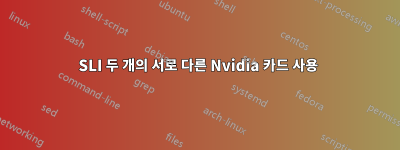SLI 두 개의 서로 다른 Nvidia 카드 사용