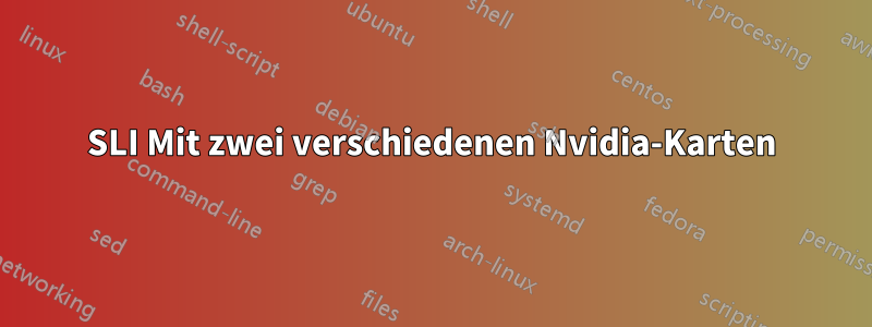 SLI Mit zwei verschiedenen Nvidia-Karten