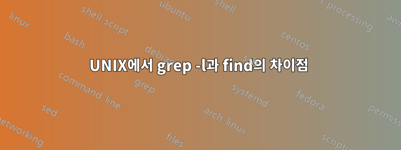 UNIX에서 grep -l과 find의 차이점