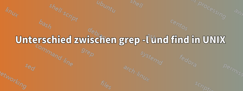 Unterschied zwischen grep -l und find in UNIX