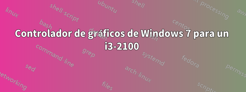 Controlador de gráficos de Windows 7 para un i3-2100