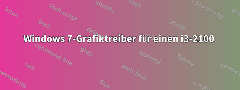 Windows 7-Grafiktreiber für einen i3-2100
