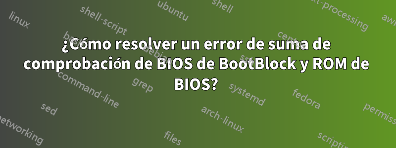 ¿Cómo resolver un error de suma de comprobación de BIOS de BootBlock y ROM de BIOS?