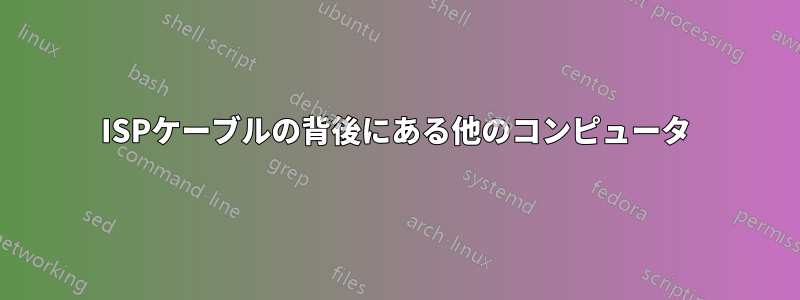 ISPケーブルの背後にある他のコンピュータ