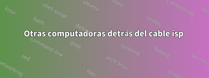 Otras computadoras detrás del cable isp