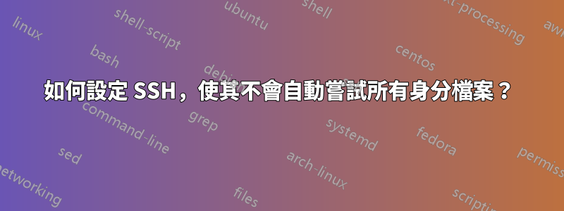 如何設定 SSH，使其不會自動嘗試所有身分檔案？