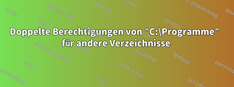 Doppelte Berechtigungen von "C:\Programme" für andere Verzeichnisse