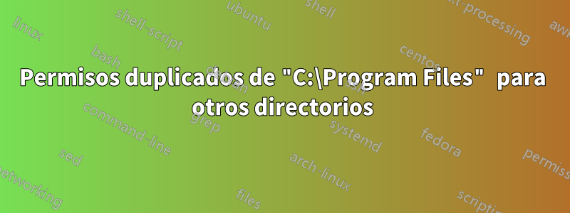 Permisos duplicados de "C:\Program Files" para otros directorios