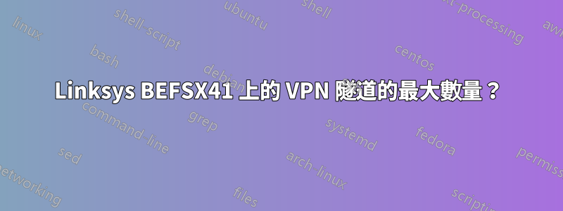 Linksys BEFSX41 上的 VPN 隧道的最大數量？