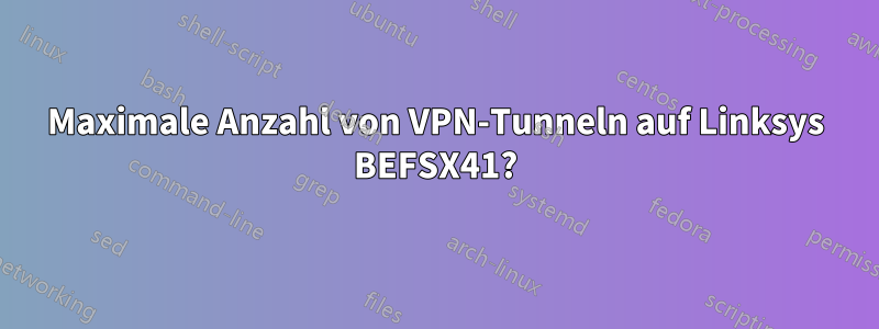 Maximale Anzahl von VPN-Tunneln auf Linksys BEFSX41?