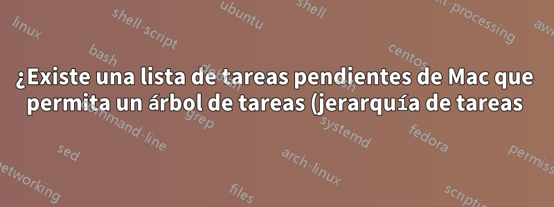 ¿Existe una lista de tareas pendientes de Mac que permita un árbol de tareas (jerarquía de tareas)?