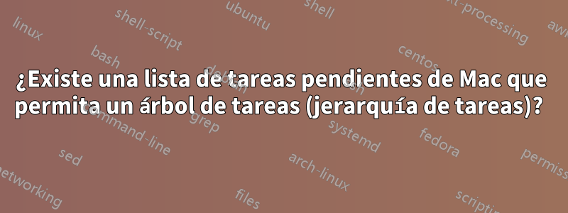 ¿Existe una lista de tareas pendientes de Mac que permita un árbol de tareas (jerarquía de tareas)? 