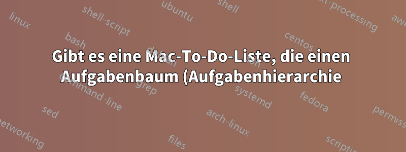 Gibt es eine Mac-To-Do-Liste, die einen Aufgabenbaum (Aufgabenhierarchie) ermöglicht?