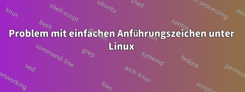 Problem mit einfachen Anführungszeichen unter Linux