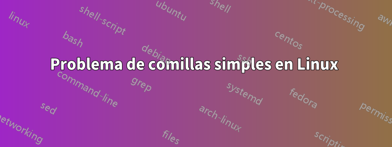 Problema de comillas simples en Linux