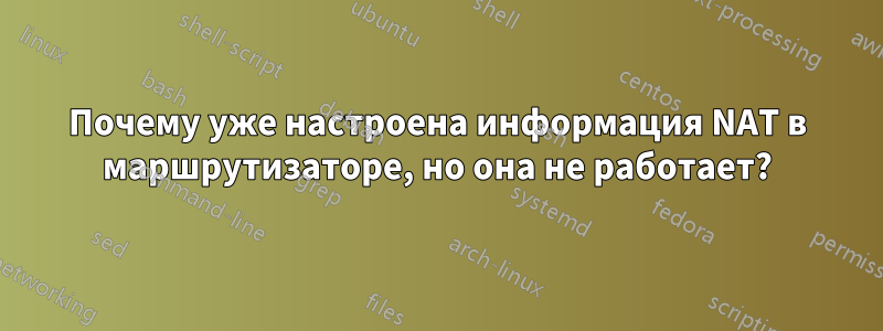 Почему уже настроена информация NAT в маршрутизаторе, но она не работает?