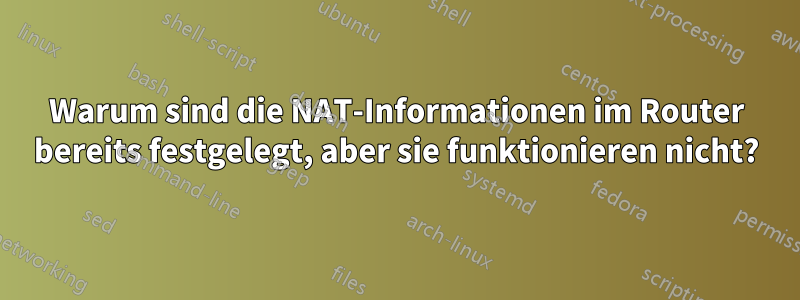 Warum sind die NAT-Informationen im Router bereits festgelegt, aber sie funktionieren nicht?