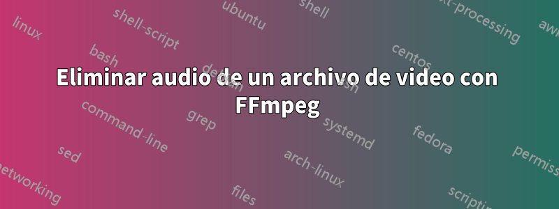 Eliminar audio de un archivo de video con FFmpeg