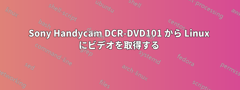 Sony Handycam DCR-DVD101 から Linux にビデオを取得する
