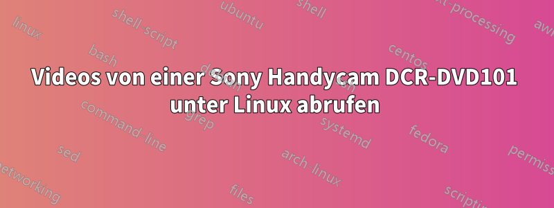 Videos von einer Sony Handycam DCR-DVD101 unter Linux abrufen