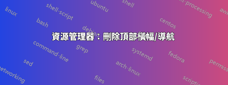資源管理器：刪除頂部橫幅/導航