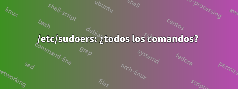 /etc/sudoers: ¿todos los comandos?