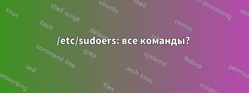 /etc/sudoers: все команды?