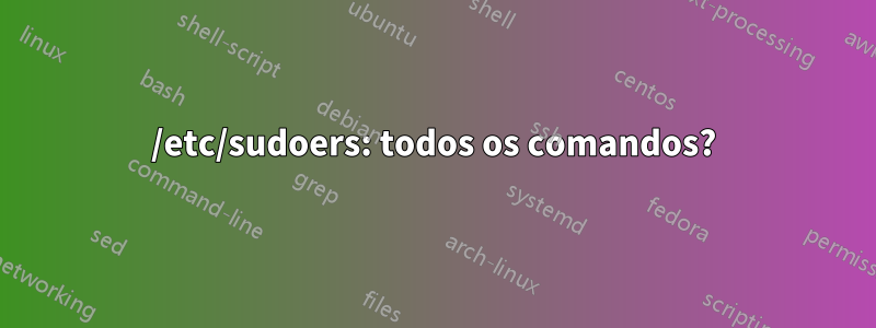 /etc/sudoers: todos os comandos?