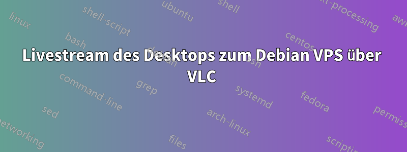 Livestream des Desktops zum Debian VPS über VLC