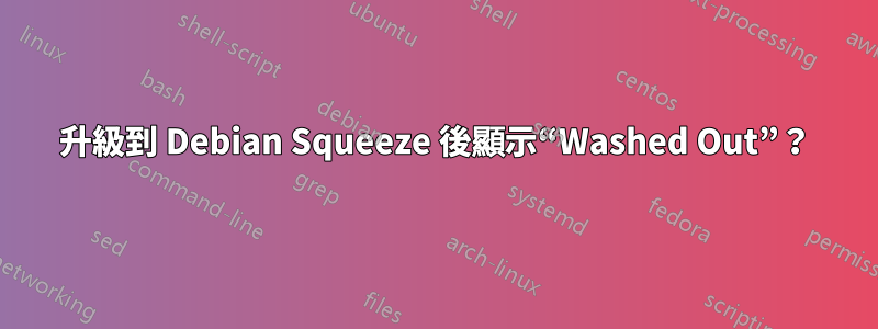 升級到 Debian Squeeze 後顯示“Washed Out”？