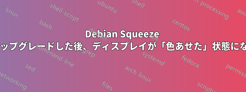 Debian Squeeze にアップグレードした後、ディスプレイが「色あせた」状態になる?
