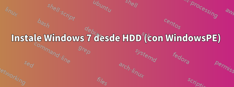 Instale Windows 7 desde HDD (con WindowsPE)