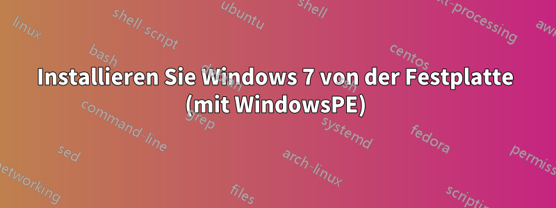 Installieren Sie Windows 7 von der Festplatte (mit WindowsPE)