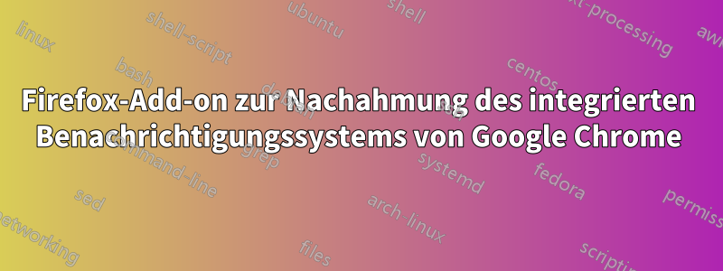 Firefox-Add-on zur Nachahmung des integrierten Benachrichtigungssystems von Google Chrome