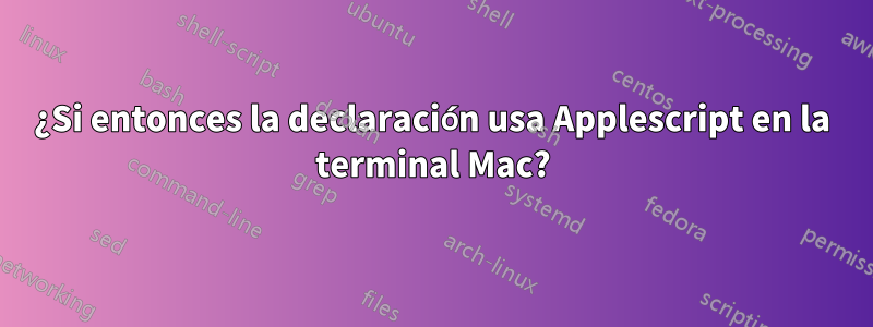 ¿Si entonces la declaración usa Applescript en la terminal Mac?