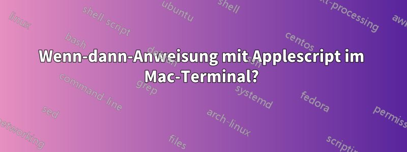 Wenn-dann-Anweisung mit Applescript im Mac-Terminal?