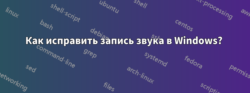 Как исправить запись звука в Windows?