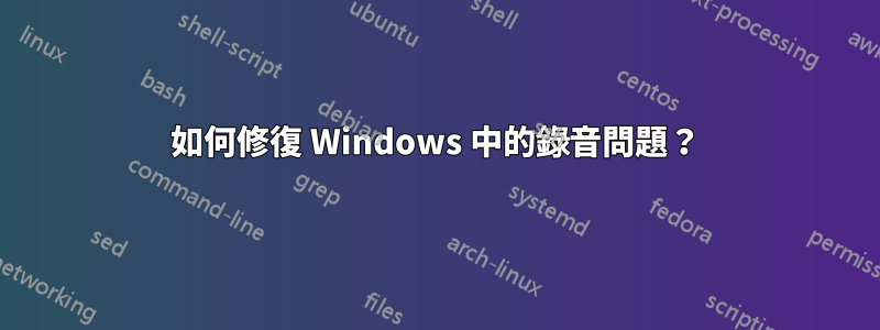 如何修復 Windows 中的錄音問題？