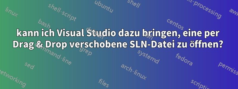 kann ich Visual Studio dazu bringen, eine per Drag & Drop verschobene SLN-Datei zu öffnen?