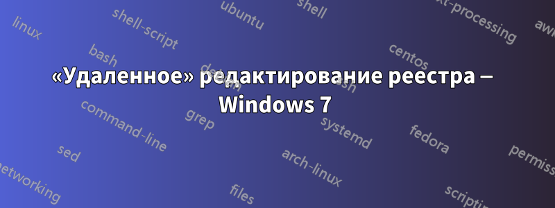 «Удаленное» редактирование реестра — Windows 7