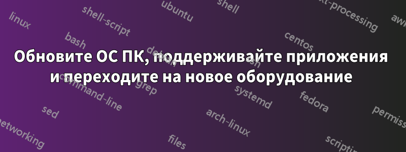 Обновите ОС ПК, поддерживайте приложения и переходите на новое оборудование