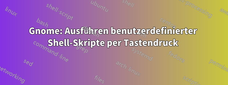 Gnome: Ausführen benutzerdefinierter Shell-Skripte per Tastendruck