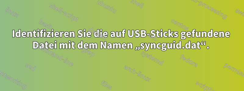 Identifizieren Sie die auf USB-Sticks gefundene Datei mit dem Namen „syncguid.dat“.