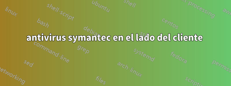 antivirus symantec en el lado del cliente