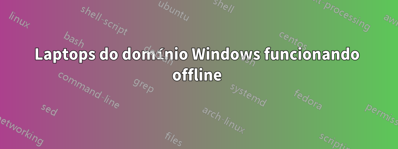 Laptops do domínio Windows funcionando offline