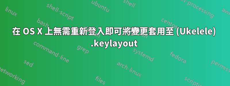 在 OS X 上無需重新登入即可將變更套用至 (Ukelele) .keylayout