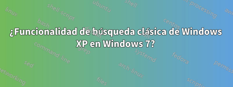 ¿Funcionalidad de búsqueda clásica de Windows XP en Windows 7?