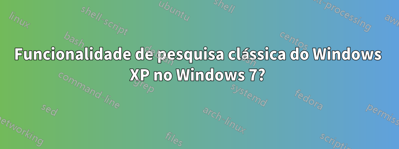 Funcionalidade de pesquisa clássica do Windows XP no Windows 7?