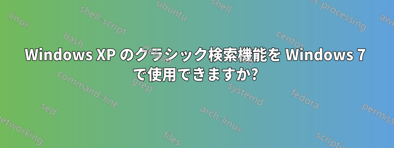 Windows XP のクラシック検索機能を Windows 7 で使用できますか?