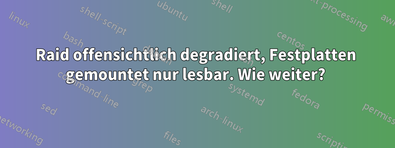Raid offensichtlich degradiert, Festplatten gemountet nur lesbar. Wie weiter?